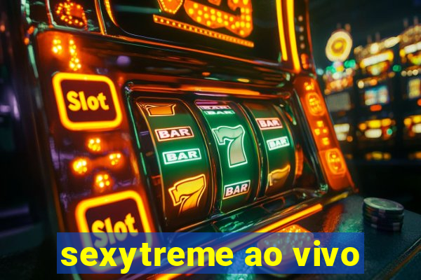 sexytreme ao vivo